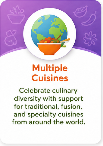Multiple Cuisines: Celebrate culinary diversity with support for traditional, fusion, and specialty cuisines from around the world.